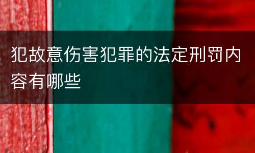 犯故意伤害犯罪的法定刑罚内容有哪些