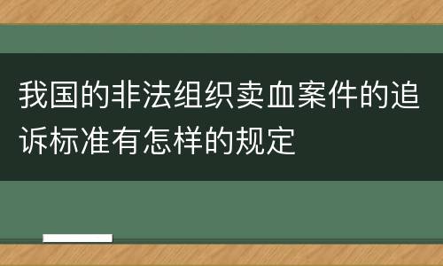 我国的非法组织卖血案件的追诉标准有怎样的规定
