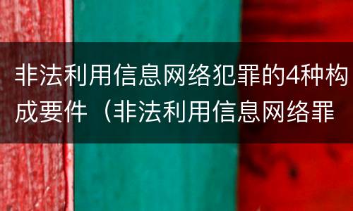 非法利用信息网络犯罪的4种构成要件（非法利用信息网络罪 情节严重）