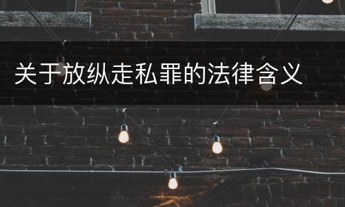 关于放纵走私罪的法律含义