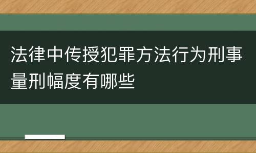 法律中传授犯罪方法行为刑事量刑幅度有哪些