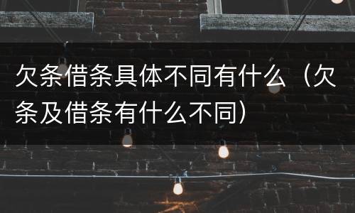 欠条借条具体不同有什么（欠条及借条有什么不同）