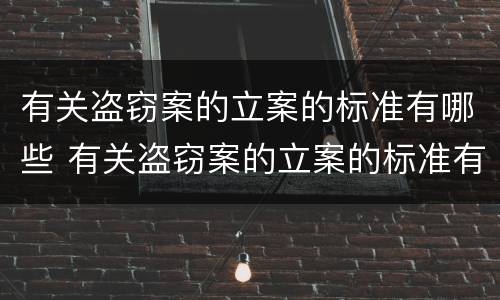 有关盗窃案的立案的标准有哪些 有关盗窃案的立案的标准有哪些问题