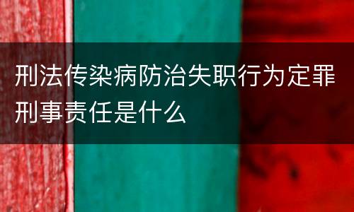 刑法传染病防治失职行为定罪刑事责任是什么