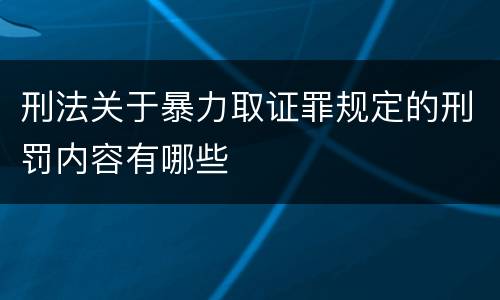 刑法关于暴力取证罪规定的刑罚内容有哪些