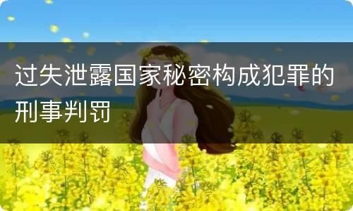 过失泄露国家秘密构成犯罪的刑事判罚