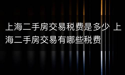 上海二手房交易税费是多少 上海二手房交易有哪些税费