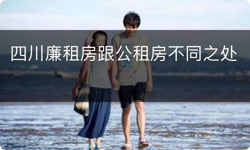 四川廉租房跟公租房不同之处