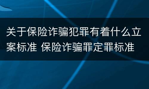 关于保险诈骗犯罪有着什么立案标准 保险诈骗罪定罪标准