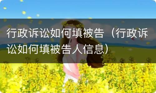 行政诉讼如何填被告（行政诉讼如何填被告人信息）
