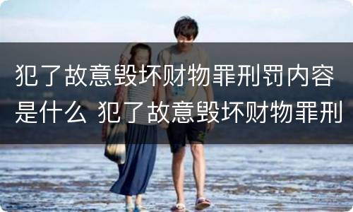犯了故意毁坏财物罪刑罚内容是什么 犯了故意毁坏财物罪刑罚内容是什么呢