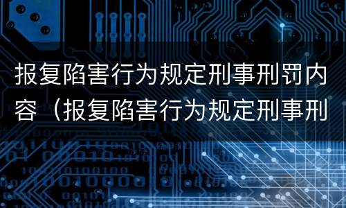 报复陷害行为规定刑事刑罚内容（报复陷害行为规定刑事刑罚内容是）