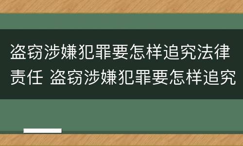 盗窃涉嫌犯罪要怎样追究法律责任 盗窃涉嫌犯罪要怎样追究法律责任呢
