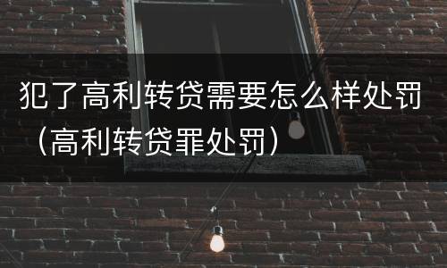 犯了高利转贷需要怎么样处罚（高利转贷罪处罚）