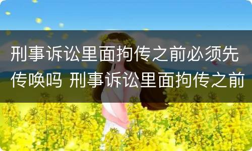 刑事诉讼里面拘传之前必须先传唤吗 刑事诉讼里面拘传之前必须先传唤吗怎么办