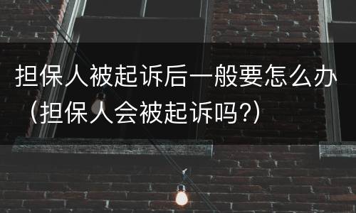 担保人被起诉后一般要怎么办（担保人会被起诉吗?）