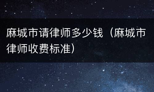 麻城市请律师多少钱（麻城市律师收费标准）