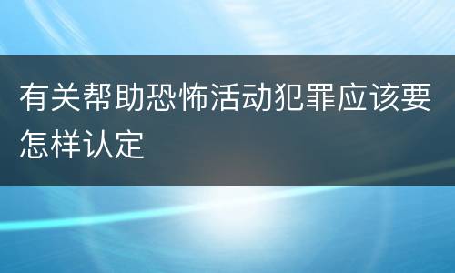 有关帮助恐怖活动犯罪应该要怎样认定