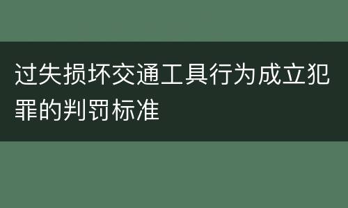 过失损坏交通工具行为成立犯罪的判罚标准