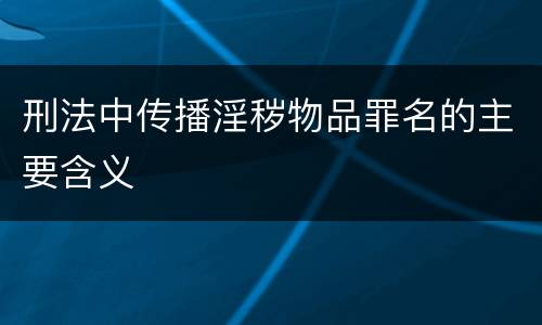 刑法中传播淫秽物品罪名的主要含义