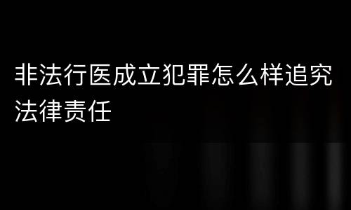 非法行医成立犯罪怎么样追究法律责任