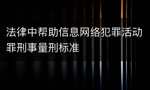 法律中帮助信息网络犯罪活动罪刑事量刑标准