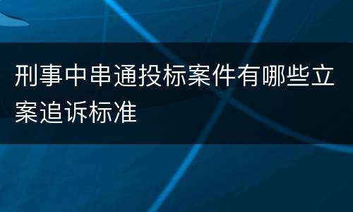 刑事中串通投标案件有哪些立案追诉标准