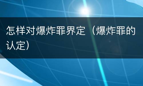 怎样对爆炸罪界定（爆炸罪的认定）