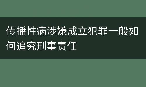 传播性病涉嫌成立犯罪一般如何追究刑事责任