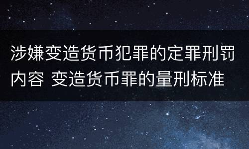 涉嫌变造货币犯罪的定罪刑罚内容 变造货币罪的量刑标准