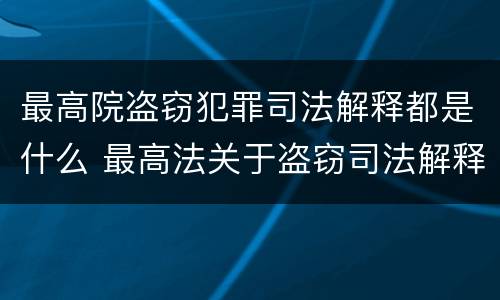 最高院盗窃犯罪司法解释都是什么 最高法关于盗窃司法解释理解和适用