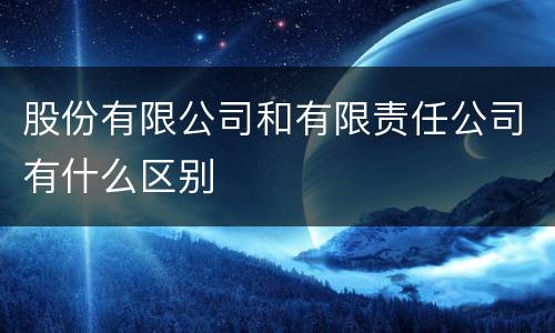 股份有限公司和有限责任公司有什么区别