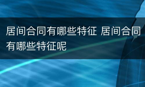 居间合同有哪些特征 居间合同有哪些特征呢