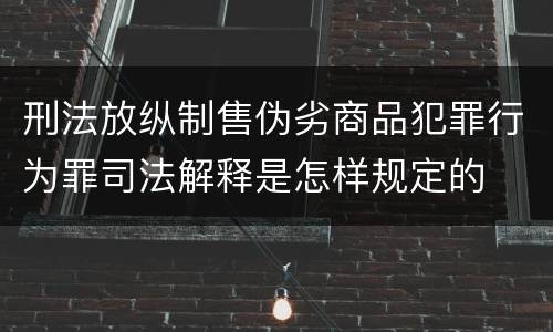 刑法放纵制售伪劣商品犯罪行为罪司法解释是怎样规定的