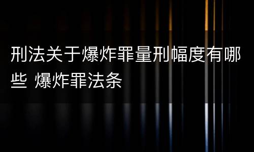 刑法关于爆炸罪量刑幅度有哪些 爆炸罪法条