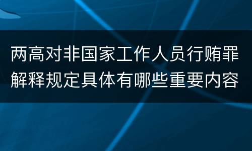两高对非国家工作人员行贿罪解释规定具体有哪些重要内容
