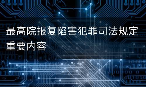 最高院报复陷害犯罪司法规定重要内容