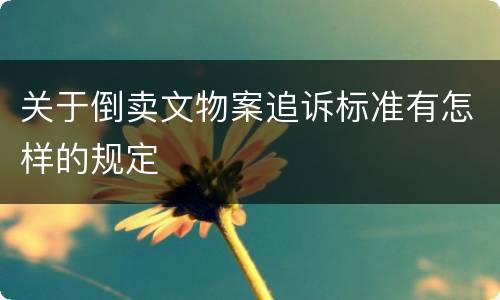 关于倒卖文物案追诉标准有怎样的规定