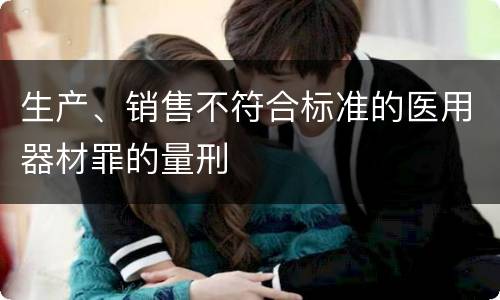 生产、销售不符合标准的医用器材罪的量刑