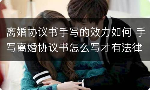 离婚协议书手写的效力如何 手写离婚协议书怎么写才有法律效力