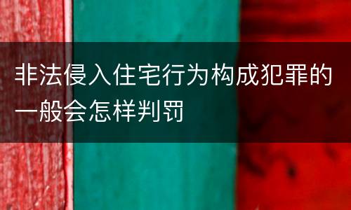 非法侵入住宅行为构成犯罪的一般会怎样判罚