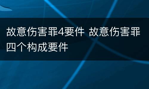 故意伤害罪4要件 故意伤害罪四个构成要件