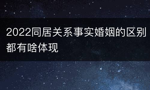 2022同居关系事实婚姻的区别都有啥体现