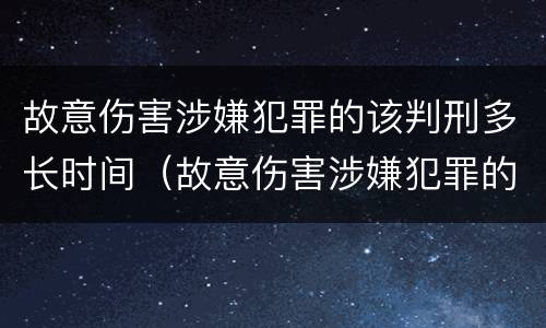 故意伤害涉嫌犯罪的该判刑多长时间（故意伤害涉嫌犯罪的该判刑多长时间呢）