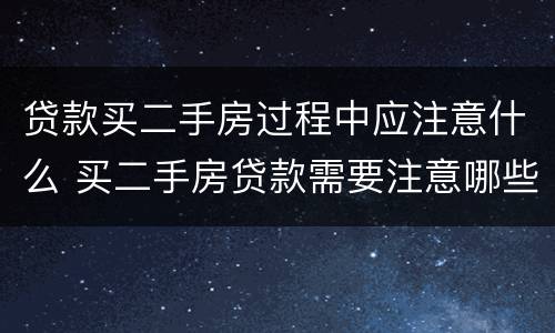 贷款买二手房过程中应注意什么 买二手房贷款需要注意哪些问题