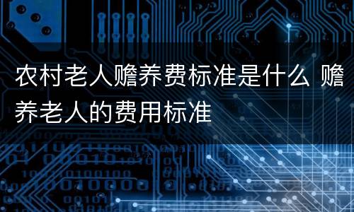 农村老人赡养费标准是什么 赡养老人的费用标准