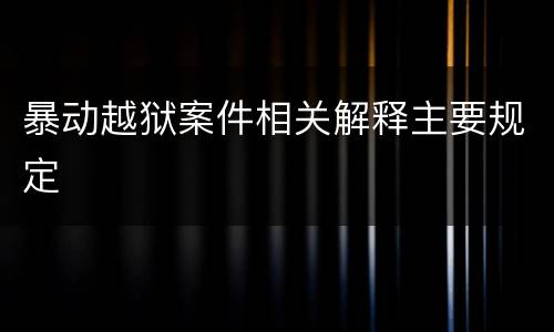 暴动越狱案件相关解释主要规定