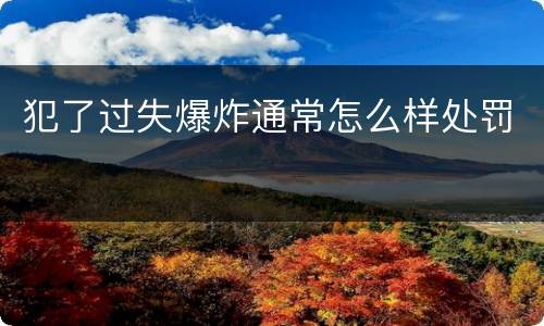 犯了过失爆炸通常怎么样处罚