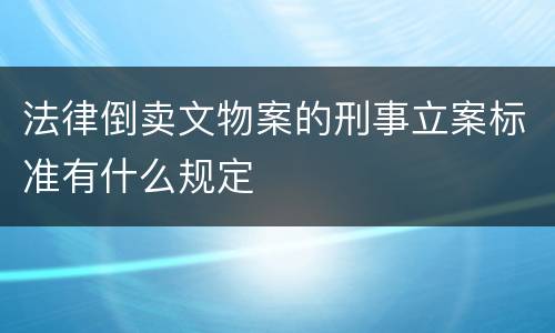 法律倒卖文物案的刑事立案标准有什么规定