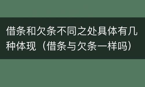 借条和欠条不同之处具体有几种体现（借条与欠条一样吗）